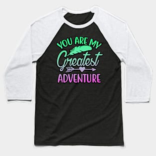 You Are My Greatest Adventure Baseball T-Shirt